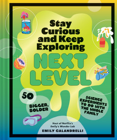 Stay Curious and Keep Exploring: Next Level (50 Bigger, Bolder Science Experiments to Do with the Whole Family) by Emily Calandrelli, 9781797226484