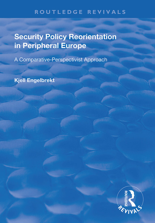 Security Policy Reorientation in Peripheral Europe (A Comparative-Perspectivist Approach) by Kjell Engelbrekt, 9781138720138