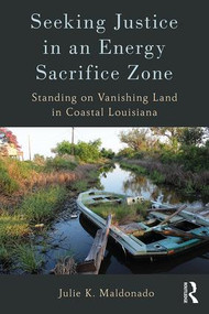Seeking Justice in an Energy Sacrifice Zone (Standing on Vanishing Land in Coastal Louisiana) by Julie K. Maldonado, 9781629584010