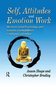 Self, Attitudes, and Emotion Work (Western Social Psychology and Eastern Zen Buddhism Confront Each Other) by Christopher Bradley, 9781138514461