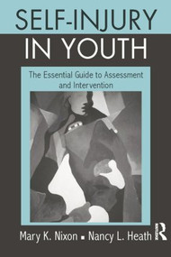 Self-Injury in Youth (The Essential Guide to Assessment and Intervention) by Mary K. Nixon, Nancy L. Heath, 9781138872844