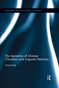 The Semantics of Chinese Classifiers and Linguistic Relativity by Song Jiang, 9780367598129