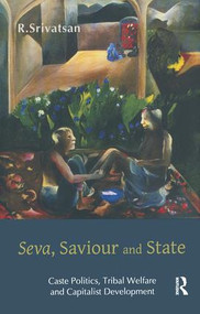 Seva, Saviour and State (Caste Politics, Tribal Welfare and Capitalist Development) by R. Srivatsan, 9780367177034