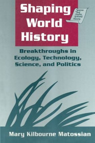 Shaping World History: Breakthroughs in Ecology, Technology, Science, and Politics (Breakthroughs in Ecology, Technology, Science, and Politics) by Mary Kilbourne Matossian, 9780765600622