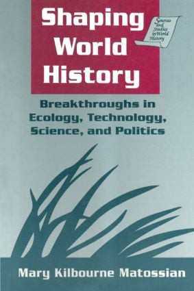 Shaping World History: Breakthroughs in Ecology, Technology, Science, and Politics (Breakthroughs in Ecology, Technology, Science, and Politics) by Mary Kilbourne Matossian, 9780765600622