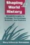 Shaping World History: Breakthroughs in Ecology, Technology, Science, and Politics (Breakthroughs in Ecology, Technology, Science, and Politics) by Mary Kilbourne Matossian, 9780765600622