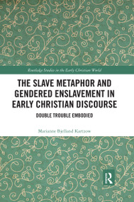 The Slave Metaphor and Gendered Enslavement in Early Christian Discourse (Double Trouble Embodied) by Marianne Bjelland Kartzow, 9780367591533