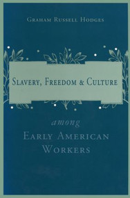 Slavery and Freedom Among Early American Workers by Graham Russell Hodges, 9780765601131