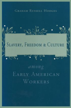 Slavery and Freedom Among Early American Workers by Graham Russell Hodges, 9780765601131