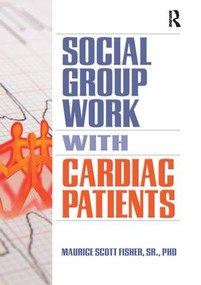Social Group Work with Cardiac Patients by Maurice Scott Fisher, 9780789031013