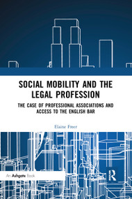 Social Mobility and the Legal Profession (The case of professional associations and access to the English Bar) by Elaine Freer, 9780367592165