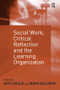 Social Work, Critical Reflection and the Learning Organization by Mark Baldwin, Nick Gould, 9780754631675