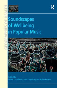 Soundscapes of Wellbeing in Popular Music by Gavin J. Andrews, Paul Kingsbury, Robin Kearns, 9781138269248