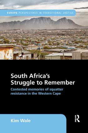 South Africa's Struggle to Remember (Contested Memories of Squatter Resistance in the Western Cape) by Kim Wale, 9781138386402