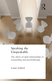 Speaking the Unspeakable (The Ethics of Dual Relationships in Counselling and Psychotherapy) by Lynne Gabriel, 9781583919859