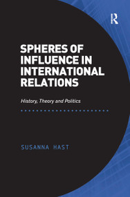 Spheres of Influence in International Relations (History, Theory and Politics) by Susanna Hast, 9781138245594