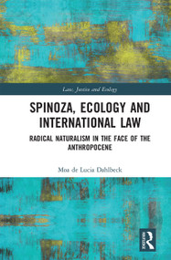 Spinoza, Ecology and International Law (Radical Naturalism in the Face of the Anthropocene) by Moa De Lucia Dahlbeck, 9780367665517