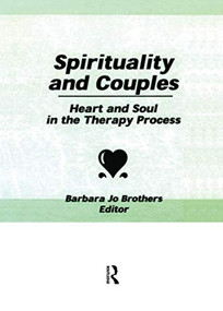 Spirituality and Couples (Heart and Soul in the Therapy Process) by Barbara Jo Brothers, 9781138982796