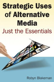 Strategic Uses of Alternative Media (Just the Essentials) by Robyn Blakemen, 9780765625564