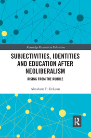 Subjectivities, Identities, and Education after Neoliberalism (Rising from the Rubble) by Abraham P. DeLeon, 9780367660260