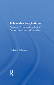 Subversive Imaginations (Fantastic Prose And The End Of Soviet Literature, 1970s1990s) by Nadya Peterson, 9780367289157