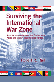 Surviving the International War Zone (Security Lessons Learned and Stories from Police and Military Peacekeeping Forces) by Robert R. Rail, 9781138374348