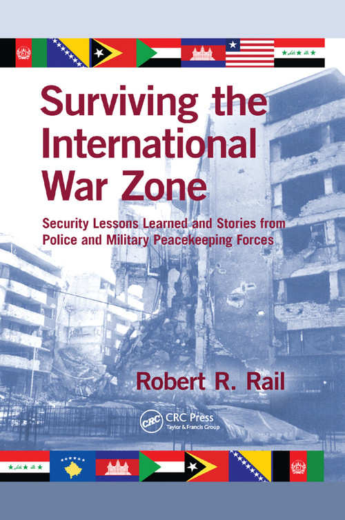 Surviving the International War Zone (Security Lessons Learned and Stories from Police and Military Peacekeeping Forces) by Robert R. Rail, 9781138374348