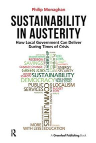Sustainability in Austerity (How Local Government Can Deliver During Times of Crisis) by Philip Monaghan, 9781906093570