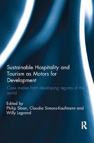 Sustainable Hospitality and Tourism as Motors for Development (Case Studies from Developing Regions of the World) by Willy Legrand, Claudia Simons-Kaufmann, Philip Sloan, 9781138081505