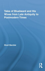 Tales of Bluebeard and His Wives from Late Antiquity to Postmodern Times by Shuli Barzilai, 9781138868731