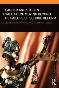 Teacher and Student Evaluation (Moving Beyond the Failure of School Reform) by Alyson Leah Lavigne, Thomas L. Good, 9780415810531