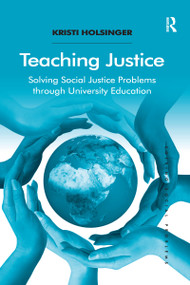 Teaching Justice (Solving Social Justice Problems through University Education) by Kristi Holsinger, 9781138273832