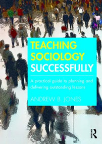 Teaching Sociology Successfully (A Practical Guide to Planning and Delivering Outstanding Lessons) by Andrew Jones, 9781138190016