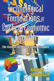 Technological Foundations of Cyclical Economic Growth (The Case of the United States Economy) by Nathan Edmonson, 9781138515253