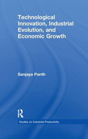 Technological Innovation, Industrial Evolution, and Economic Growth by Sanjaya Panth, 9781138996823