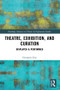 Theatre, Exhibition, and Curation (Displayed & Performed) by Georgina Guy, 9780367188771