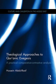 Theological Approaches to Qur'anic Exegesis (A Practical Comparative-Contrastive Analysis) by Hussein Abdul-Raof, 9781138110472