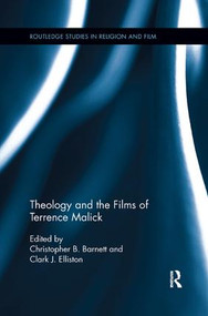 Theology and the Films of Terrence Malick by Christopher B. Barnett, Clark J. Elliston, 9781138385825