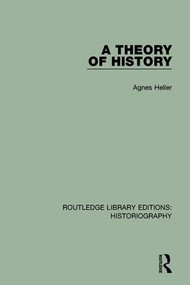 A Theory of History by Agnes Heller, 9781138638600
