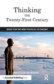 Thinking the Twenty­‐First Century (Ideas for the New Political Economy) by Malcolm McIntosh, 9781783531738