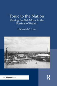 Tonic to the Nation: Making English Music in the Festival of Britain by Nathaniel G. Lew, 9780367229429