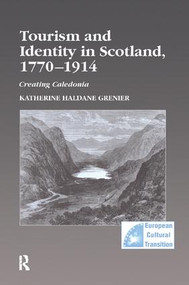 Tourism and Identity in Scotland, 1770-1914 (Creating Caledonia) by Katherine Haldane Grenier, 9781138266377