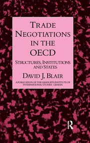 Trade Negotiations In The OECD (Structures, Institutions and States) by David J. Blair, 9781138985926