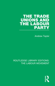 The Trade Unions and the Labour Party by Andrew Taylor, 9781138325708