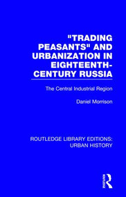 Trading Peasants and Urbanization in Eighteenth-Century Russia (The Central Industrial Region) by Daniel Morrison, 9780815394624