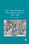 The Tragic Histories of Mary Queen of Scots, 1560-1690 (Rhetoric, Passions and Political Literature) by John D. Staines, 9781138376311