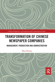 Transformation of Chinese Newspaper Companies (Management, Production and Administration) by Miao Huang, 9780367663674