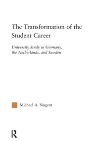 The Transformation of the Student Career (University Study in Germany, the Netherlands, and Sweden) by Michael Nugent, 9781138986008