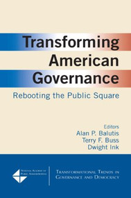 Transforming American Governance: Rebooting the Public Square (Rebooting the Public Square) by Alan P. Balutis, Dwight Ink, 9780765627711