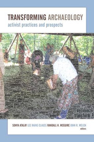 Transforming Archaeology (Activist Practices and Prospects) by Sonya Atalay, Lee Rains Clauss, Randall H McGuire, John R Welch, 9781611329629